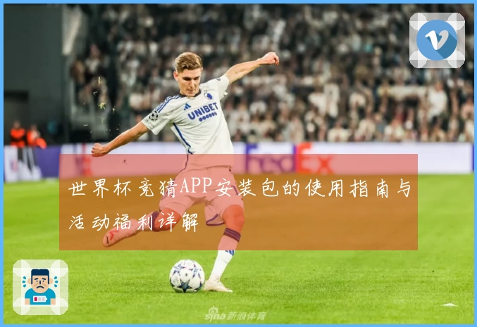 世界杯竞猜APP安装包的使用指南与活动福利详解