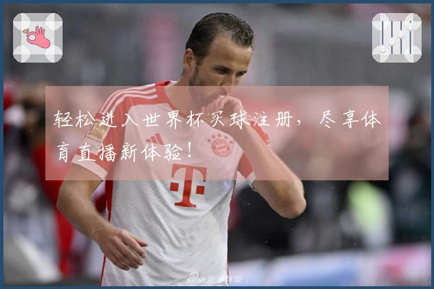 轻松进入世界杯买球注册，尽享体育直播新体验！